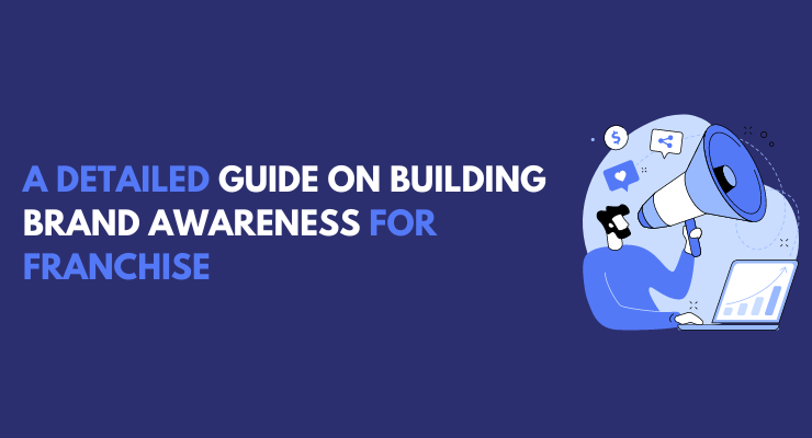 A Detailed Guide On Building Brand Awareness for Franchise