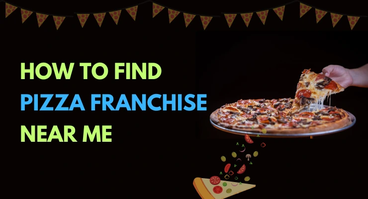 How to Find Pizza Franchise near me to Start Business