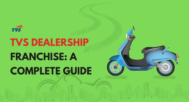 TVS Dealership Franchise Guide: How to Apply, Cost, Profit & Margin