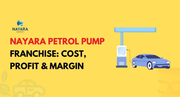 Nayara Petrol Pump Franchise: Investment, ROI, Models, and Benefits in India