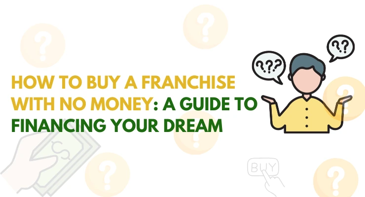 How to Buy a Franchise with No Money: A Guide to Financing Your Dream