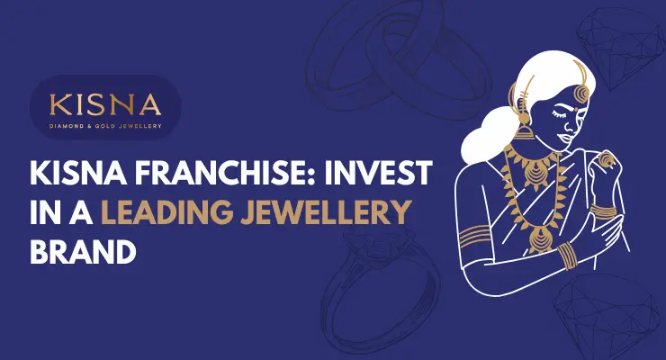 Kisna Franchise Opportunity: Invest in a Leading Jewellery Brand with High ROI