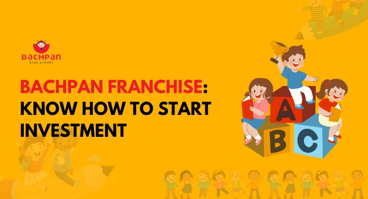 Bachpan Franchise Cost: How to Apply, Profit, Margin and Opportunity