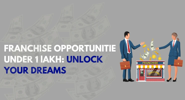 List of Franchise Under 1 Lakh: Unlock Your Entrepreneurial Dreams