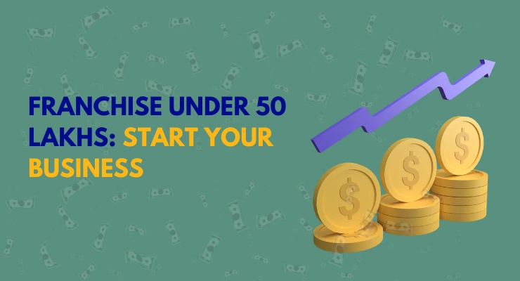 List of franchise under 50 lakhs: Start Your Business