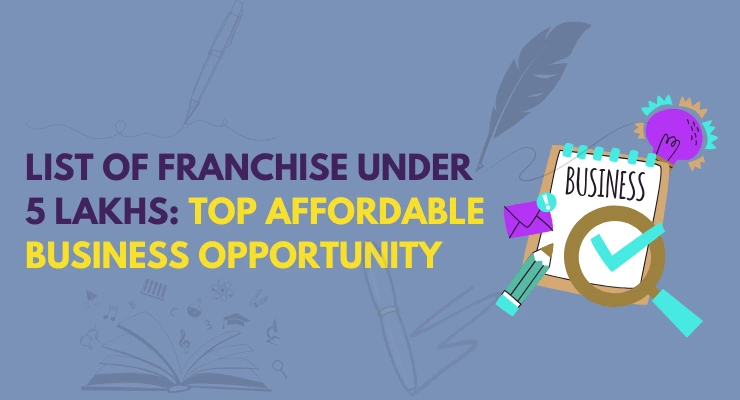 List of Franchise Under 5 Lakhs: Top Affordable Business Opportunities in 2025