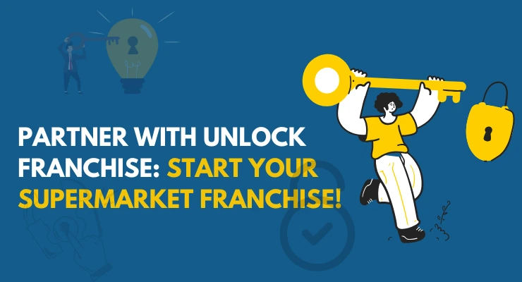 Partner with Unlock Franchise: Start your very own Supermarket Franchise!