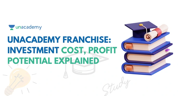 Unacademy Franchise: Investment Cost, Benefits, and Profit Potential Explained