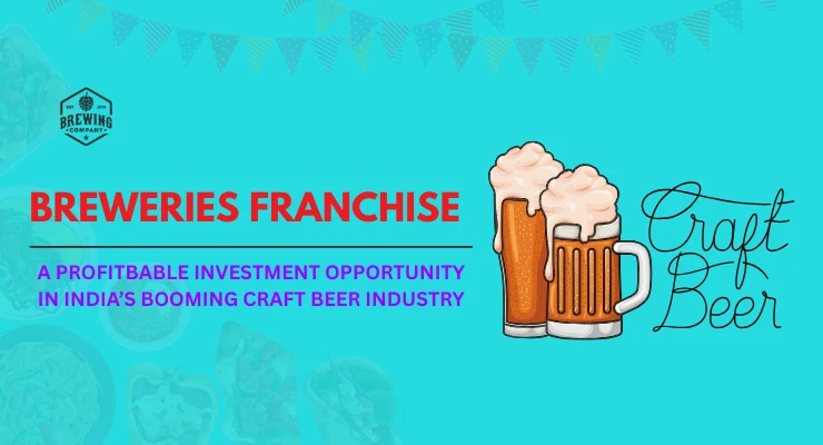 Breweries Franchise: A Profitable Investment Opportunity in India’s Booming Craft Beer Industry